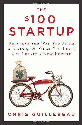                                                                         The $100 Startup: Reinvent the Way You Make a Living, Do What You Love, and Create a New Future                                      by Chris Guillebeau        