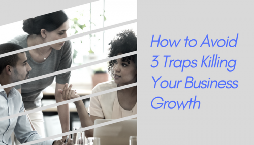 How to Avoid 3 Traps Killing Your Business Growth