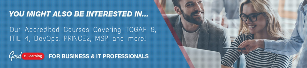 You might also be interested in our portfolio of accredited courses covering TOGAF 9, ITIL 4, DevOps, PRINCE2, MSP and more!