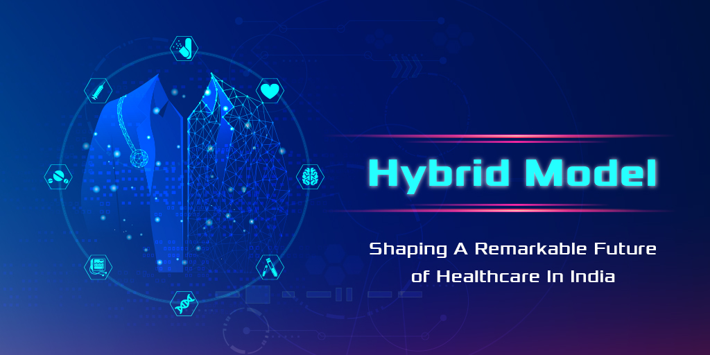 Hybrid Model: Shaping A Remarkable Future of Healthcare In India
