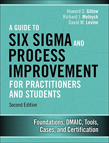 Guide to Six Sigma and Process Improvement for Practitioners and Students, A: Foundations, DMAIC, Tools, Cases, and Certification by [Gitlow Howard S., Melnyck Richard J., Levine David M.]