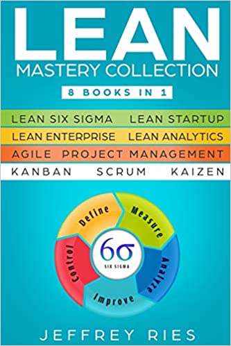 Lean Mastery Collection: 8 Books in 1 - Lean Six Sigma, Lean Startup, Lean Enterprise, Lean Analytics, Agile Project Management, Kanban, Scrum, Kaizen