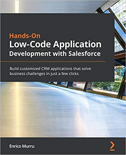 Hands-On Low-Code Application Development with Salesforce: Build customized CRM applications that solve business challenges in just a few clicks