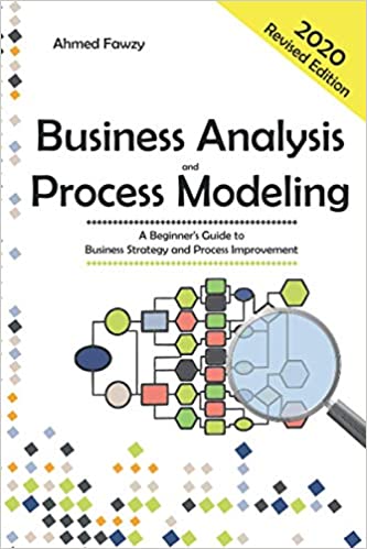 Business Analysis And Process Modeling: A Beginner's Guide To Business Strategy And Process Improvement