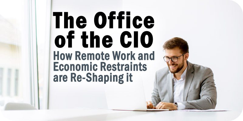 How Remote Work and Economic Restraints are Shaping the Office of the CIO