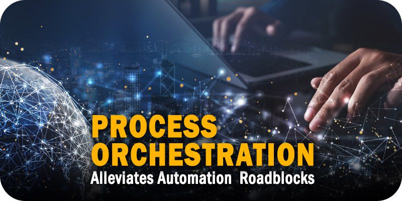 How Process Orchestration Alleviates Automation’s Two Biggest Roadblocks