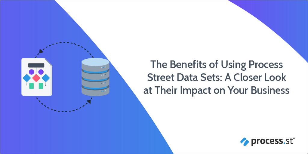 The Benefits of Using Process Street Data Sets: A Closer Look at Their Impact on Your Business